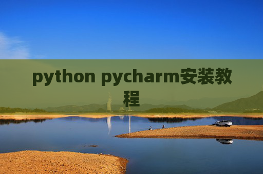 python pycharm安装教程 python pycharm安装教程
